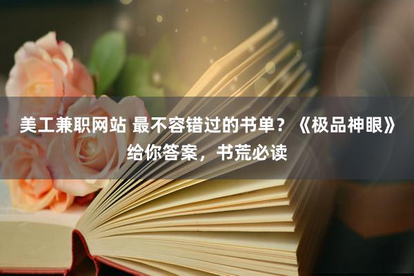 美工兼职网站 最不容错过的书单？《极品神眼》给你答案，书荒必读