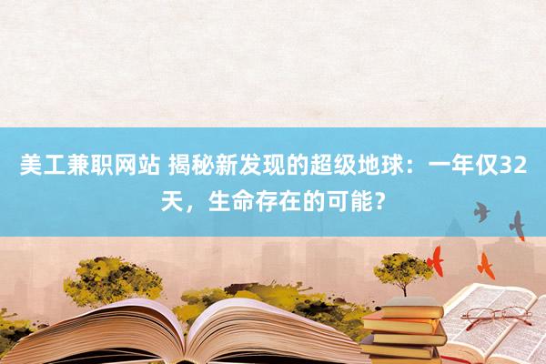 美工兼职网站 揭秘新发现的超级地球：一年仅32天，生命存在的可能？